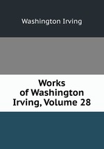 Works of Washington Irving, Volume 28