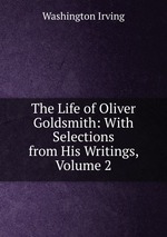 The Life of Oliver Goldsmith: With Selections from His Writings, Volume 2