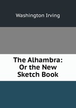 The Alhambra: Or the New Sketch Book
