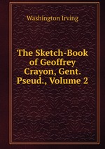 The Sketch-Book of Geoffrey Crayon, Gent. Pseud., Volume 2