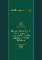 Histoire De La Vie Et Des Voyages De Christophe Colomb, Volume 4 (French Edition)