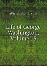 Life of George Washington, Volume 15