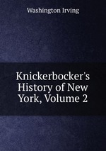 Knickerbocker`s History of New York, Volume 2