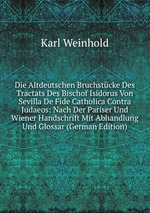 Die Altdeutschen Bruchstcke Des Tractats Des Bischof Isidorus Von Sevilla De Fide Catholica Contra Judaeos: Nach Der Pariser Und Wiener Handschrift Mit Abhandlung Und Glossar (German Edition)