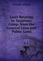 Laws Relating to Taxation: Comp. from the General Laws and Public Laws