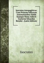 Isocrates Areopagiticus: Cum Priorum Editorum Annotationibus Edidit Suasque Notas Adiecit Gustavus Eduardus Bensler . (Latin Edition)