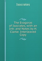 The Evagoras of Isocrates, with an Intr. and Notes by H. Clarke. Interleaved Copy