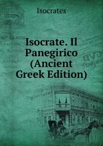 Isocrate. Il Panegirico (Ancient Greek Edition)