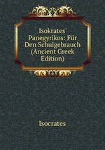 Isokrates` Panegyrikos: Fr Den Schulgebrauch (Ancient Greek Edition)