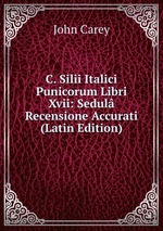 C. Silii Italici Punicorum Libri Xvii: Sedul Recensione Accurati (Latin Edition)