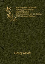 Aus Ungarns Trkenzeit. Vortrag, gehalten im Hamburgischen Kolonialinstitut am 13. Januar 1917 (German Edition)