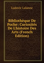 Bibliothque De Poche: Curiosits De L`histoire Des Arts (French Edition)