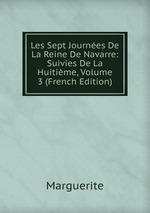 Les Sept Journes De La Reine De Navarre: Suivies De La Huitime, Volume 3 (French Edition)
