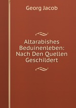 Altarabishes Beduinenleben: Nach Den Quellen Geschildert