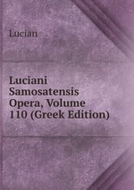 Luciani Samosatensis Opera, Volume 110 (Greek Edition)