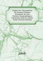Etudes Sur L`hexamron De Jacques D`edesse Notament Sur Ses Notions Gographiques Contenues Dans Le 3Ime Trait (French Edition)