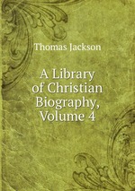 A Library of Christian Biography, Volume 4