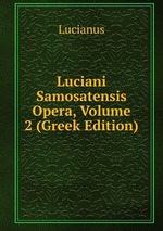 Luciani Samosatensis Opera, Volume 2 (Greek Edition)