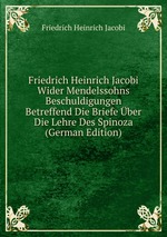 Friedrich Heinrich Jacobi Wider Mendelssohns Beschuldigungen Betreffend Die Briefe ber Die Lehre Des Spinoza (German Edition)