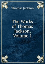 The Works of Thomas Jackson, Volume 1