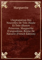 L`heptamron Des Nouvelles De Trs-Haute Et Trs-Illustre Princesse, Marguerite D`angoulme, Royne De Navarre (French Edition)