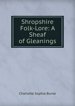 Shropshire Folk-Lore: A Sheaf of Gleanings