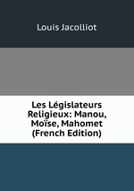 Les Lgislateurs Religieux: Manou, Mose, Mahomet (French Edition)