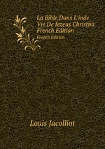 La Bible Dans L`inde Vie De Iezeus Christna. French Edition