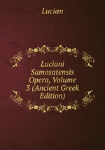 Luciani Samosatensis Opera, Volume 3 (Ancient Greek Edition)