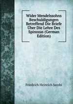 Wider Mendelssohns Beschuldigungen Betreffend Die Briefe ber Die Lehre Des Spinozas (German Edition)