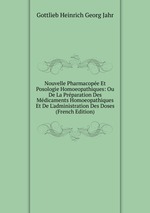 Nouvelle Pharmacope Et Posologie Homoeopathiques: Ou De La Prparation Des Mdicaments Homoeopathiques Et De L`administration Des Doses (French Edition)
