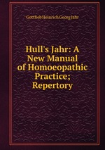 Hull`s Jahr: A New Manual of Homoeopathic Practice; Repertory