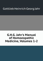 G.H.G. Jahr`s Manual of Homoeopathic Medicine, Volumes 1-2