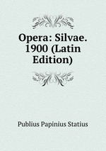 Opera: Silvae. 1900 (Latin Edition)