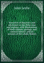 Narrative of discovery and adventure in the Polar seas and regions, with illustrations of their climate, geology, and natural history; and an account of the whale-fishery