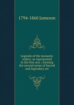 Legends of the monastic orders: as represented in the fine arts ; forming the second series of Sacred and legendary art