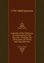Legends of the Madonna as represented in the fine arts. Forming the third series of Sacred and legendary art