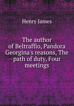 The author of Beltraffio, Pandora  Georgina`s reasons, The path of duty, Four meetings