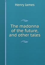 The madonna of the future, and other tales