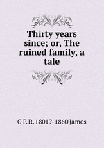 Thirty years since; or, The ruined family, a tale