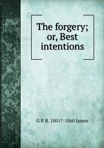 The forgery; or, Best intentions