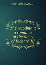 The woodman: a romance of the times of Richard III