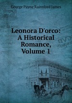 Leonora D`orco: A Historical Romance, Volume 1