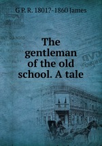 The gentleman of the old school. A tale
