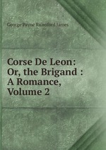 Corse De Leon: Or, the Brigand : A Romance, Volume 2