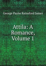 Attila: A Romance, Volume 1