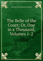 The Belle of the Court; Or, One in a Thousand, Volumes 1-2