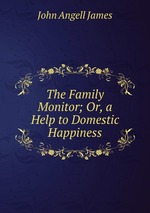 The Family Monitor; Or, a Help to Domestic Happiness