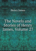 The Novels and Stories of Henry James, Volume 27