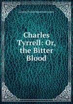 Charles Tyrrell: Or, the Bitter Blood
